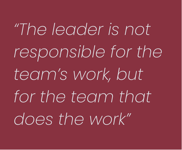 The leader is not responsible for the team’s work, but for the team that does the work